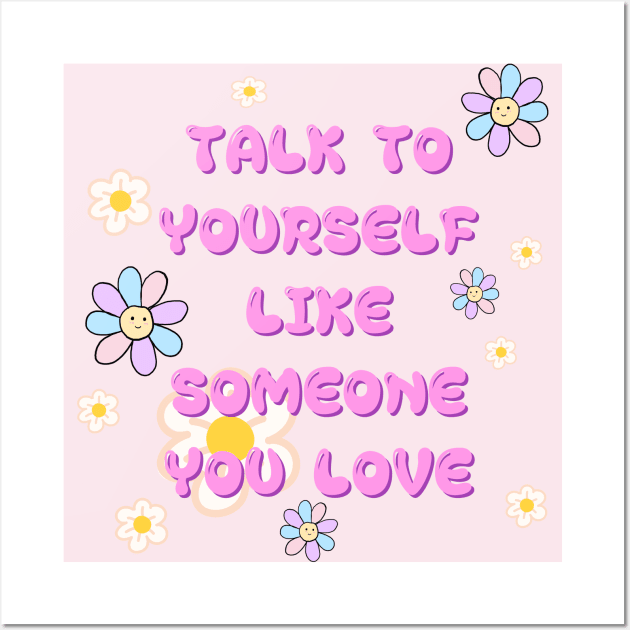 TALK TO YOURSELF LIKE SOMEONE YOU LOVE Wall Art by zzzozzo